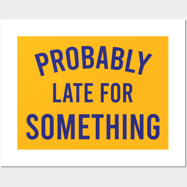 Probably Late For Something Quote Wall Art by gabrielakaren